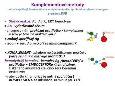 Komplementové metody metody využívající faktu aktivace komplementového systému komplexem – antigen-protilátka, KFR Složky reakce: Ab, Ag, C, ERY, hemolyzin.