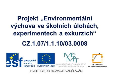 Projekt „Environmentální výchova ve školních úlohách, experimentech a exkurzích“ CZ.1.07/1.1.10/03.0008.