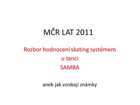 MČR LAT 2011 Rozbor hodnocení skating systémem u tanci SAMBA aneb jak vznikají známky.