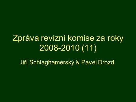 Zpráva revizní komise za roky 2008-2010 (11) Jiří Schlaghamerský & Pavel Drozd.