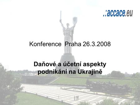 Konference Praha 26.3.2008 Daňové a účetní aspekty podnikání na Ukrajině.