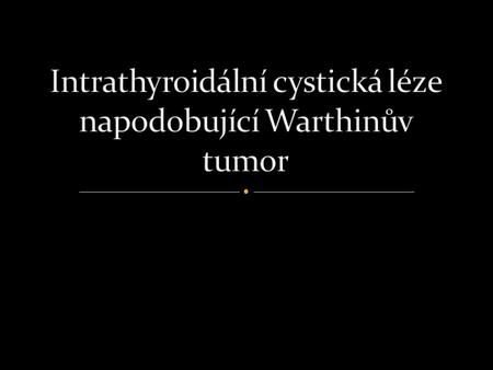 Intrathyroidální cystická léze napodobující Warthinův tumor