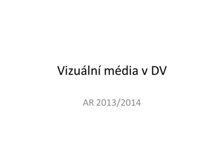 Vizuální média v DV AR 2013/2014. Vizuální média(VM) Co jsou vizuální média? Objekty soudobé umělecké produkce ( obrazy, kresby, grafika) Publicistický.