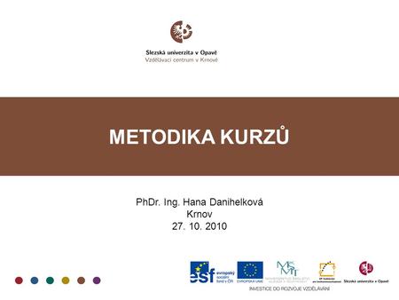 METODIKA KURZŮ PhDr. Ing. Hana Danihelková Krnov 27. 10. 2010.