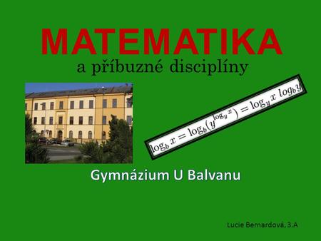 MATEMATIKA a příbuzné disciplíny Gymnázium U Balvanu
