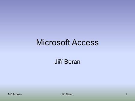 Microsoft Access Jiří Beran MS Access Jiří Beran.