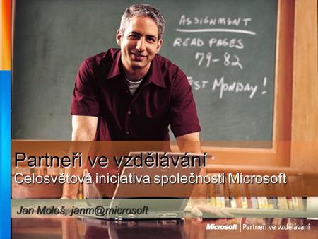 Partneři ve vzdělávání Celosvětová iniciativa společnosti Microsoft Jan Moleš,