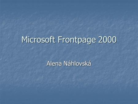 Microsoft Frontpage 2000 Alena Náhlovská. Návrh webových stránek Obsah Obsah Struktura Struktura Funkcionalita Funkcionalita Vzhled Vzhled Pokud bude.