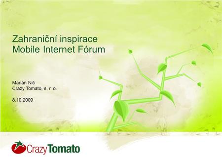 Zahraniční inspirace Mobile Internet Fórum Marián Nič Crazy Tomato, s. r. o. 8.10.2009.