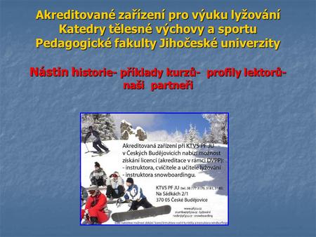 Akreditované zařízení pro výuku lyžování Katedry tělesné výchovy a sportu Pedagogické fakulty Jihočeské univerzity Nástin historie- příklady kurzů- profily.