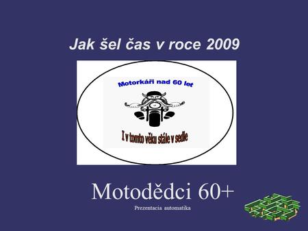 Jak šel čas v roce 2009 Motodědci 60+ Prezentacia automatika.