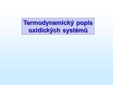 Termodynamický popis oxidických systémů. Kategorie systému Nastavitelné veličiny Podmínka rovnováhy Veličiny určené rovnováhou Izolovaný (U m ), V m,