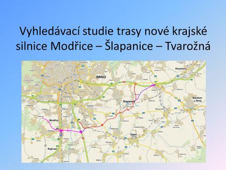 Vyhledávací studie trasy nové krajské silnice Modřice – Šlapanice – Tvarožná.