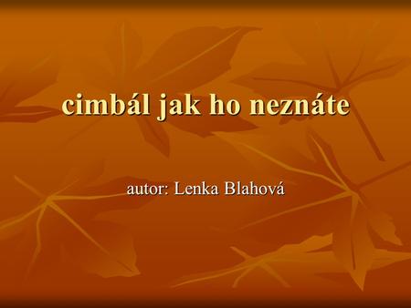 Cimbál jak ho neznáte autor: Lenka Blahová.