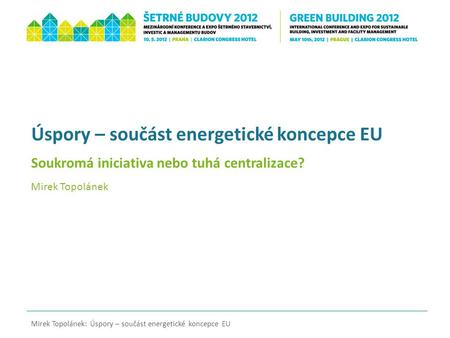 Úspory – součást energetické koncepce EU Soukromá iniciativa nebo tuhá centralizace? Mirek Topolánek Mirek Topolánek: Úspory – součást energetické koncepce.