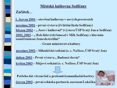 Začátek … Městská knihovna Sedlčany 1. červen 2001 – otevření knihovny v nových prostorách červen 2003 – první schůzka partnerů, narození Lukáška Potřeba.