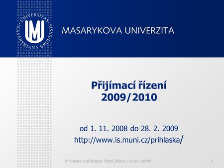 Informace o přijímacím řízení 2008 a o studiu na MU1 Přijímací řízení 2009/2010 od 1. 11. 2008 do 28. 2. 2009  /