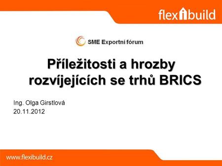 Příležitosti a hrozby rozvíjejících se trhů BRICS Ing. Olga Girstlová 20.11.2012.