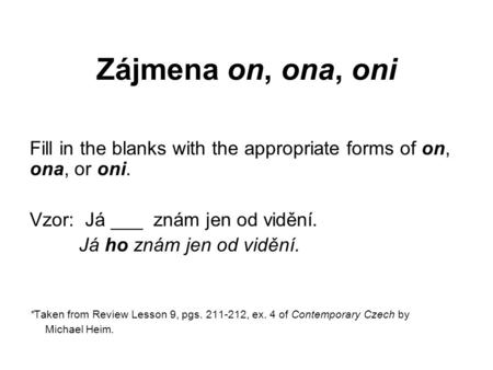 Zájmena on, ona, oni Fill in the blanks with the appropriate forms of on, ona, or oni. Vzor: Já ___ znám jen od vidění. Já ho znám jen od vidění. *Taken.