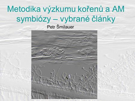 Metodika výzkumu kořenů a AM symbiózy – vybrané články Petr Šmilauer.