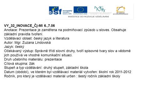 VY_32_INOVACE_Čj-Ml 6.,7.06 Anotace: Prezentace je zaměřena na podmiňovací způsob u sloves. Obsahuje základní pravidla tvoření. Vzdělávací oblast: český.