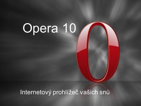 Opera 10 Internetový prohlížeč vašich snů. Opera 10 Přináší výšší rychlost zobrazování stránek nový vzhled automatické aktualizace kontrolu pravopisu.