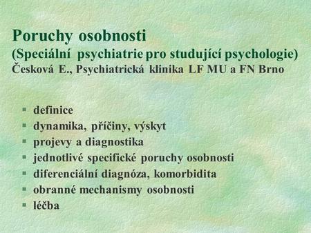 Poruchy osobnosti (Speciální psychiatrie pro studující psychologie) Česková E., Psychiatrická klinika LF MU a FN Brno definice dynamika, příčiny, výskyt.