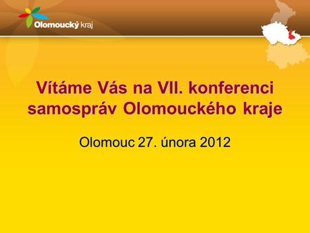 Vítáme Vás na VII. konferenci samospráv Olomouckého kraje Olomouc 27. února 2012.