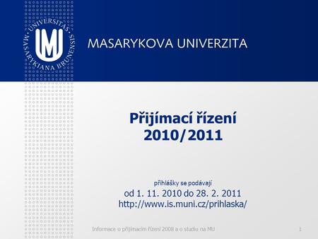 Informace o přijímacím řízení 2008 a o studiu na MU1 Přijímací řízení 2010/2011 přihlášky se podávají od 1. 11. 2010 do 28. 2. 2011