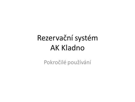 Rezervační systém AK Kladno Pokročilé používání. Vytvoření opakování rezervace.