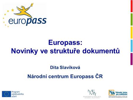 Dita Slavíková Národní centrum Europass ČR Europass: Novinky ve struktuře dokumentů.