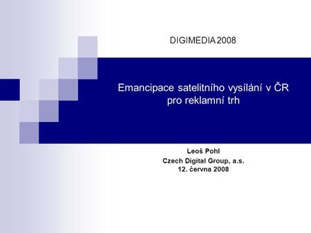 Emancipace satelitního vysílání v ČR pro reklamní trh Leoš Pohl Czech Digital Group, a.s. 12. června 2008 DIGIMEDIA 2008.