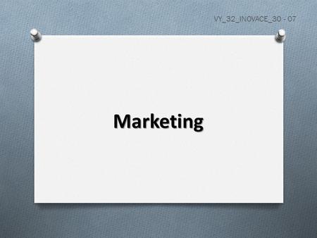 Marketing VY_32_INOVACE_30 - 07. Marketing - metoda řízení, která se zaměřuje na potřeby zákazník - každý výrobek je totiž určen jiné cílové skupině (cílová.