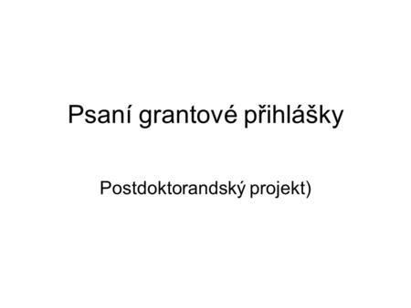 Psaní grantové přihlášky Postdoktorandský projekt)
