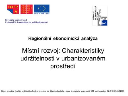 Regionální ekonomická analýza Místní rozvoj: Charakteristiky udržitelnosti v urbanizovaném prostředí Evropský sociální fond Praha & EU: Investujeme do.