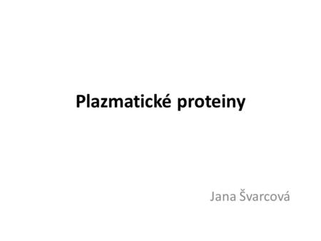 Plazmatické proteiny Jana Švarcová.
