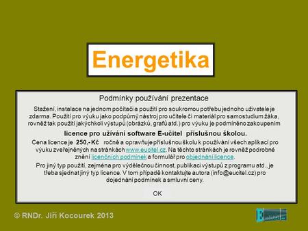 Energetika Podmínky používání prezentace © RNDr. Jiří Kocourek 2013