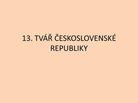 13. TVÁŘ ČESKOSLOVENSKÉ REPUBLIKY