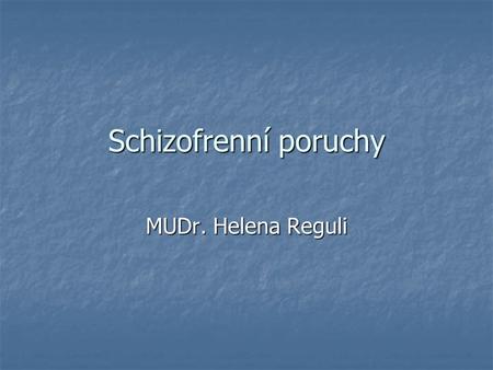 Schizofrenní poruchy MUDr. Helena Reguli.