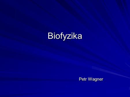 Biofyzika Petr Wagner.
