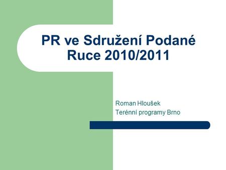 PR ve Sdružení Podané Ruce 2010/2011 Roman Hloušek Terénní programy Brno.