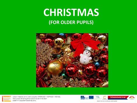 CHRISTMAS (FOR OLDER PUPILS) Učební materiál vznikl v rámci projektu INFORMACE – INSPIRACE – INOVACE, který je spolufinancován Evropským sociálním fondem.