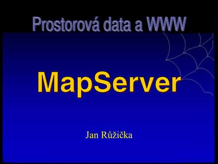 Jan Růžička. 23/01/05 Úvod MapServer –universita v Minesotě –CGI program napsaný v jazyce C –umožňuje publikaci prostorových dat uložených ve formátu.