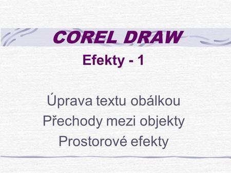 COREL DRAW Efekty - 1 Úprava textu obálkou Přechody mezi objekty