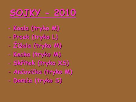 SOJKY - 2010 -Koala (tryko M) -Prcek (tryko L) -Žížala (tryko M) -Kecka (tryko M) -Skřítek (tryko XS) -Ančovička (tryko M) -Domča (tryko S)