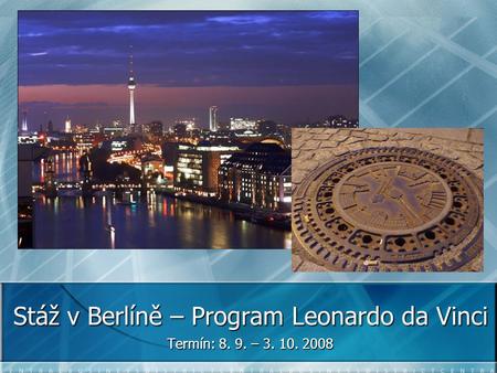 Stáž v Berlíně – Program Leonardo da Vinci Termín: 8. 9. – 3. 10. 2008.