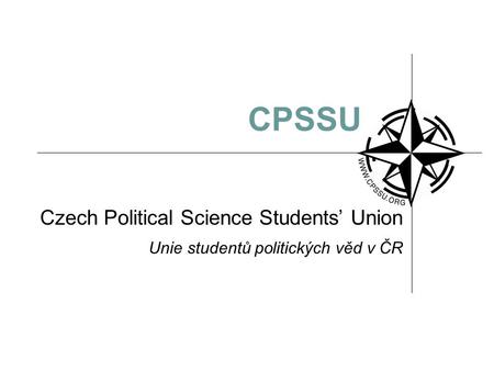 CPSSU Czech Political Science Students’ Union Unie studentů politických věd v ČR.