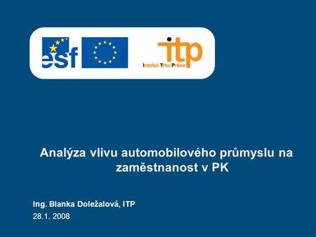 Ing. Blanka Doležalová, ITP 28.1. 2008 Analýza vlivu automobilového průmyslu na zaměstnanost v PK.