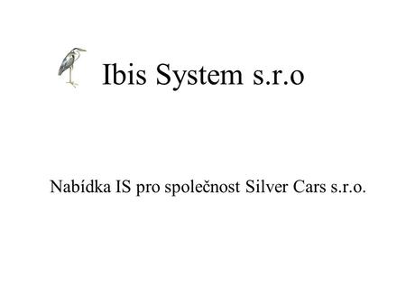 Ibis System s.r.o Nabídka IS pro společnost Silver Cars s.r.o.