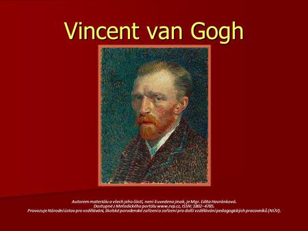 Vincent van Gogh Autorem materiálu a všech jeho částí, není-li uvedeno jinak, je Mgr. Edita Havránková. Dostupné z Metodického portálu www.rvp.cz, ISSN: